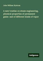 A new treatise on steam engineering, physical properties of permanent gases  and of different kinds of vapor