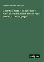 A Practical Treatise on the Teeth of Wheels: With the Theory and the Use of Robinson's Odontograph