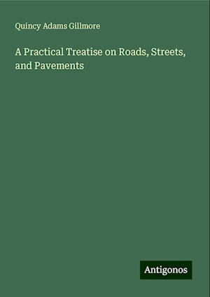 A Practical Treatise on Roads, Streets, and Pavements