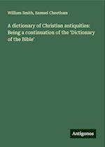 A dictionary of Christian antiquities: Being a continuation of the ¿Dictionary of the Bible'