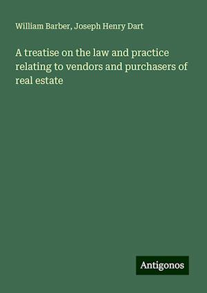 A treatise on the law and practice relating to vendors and purchasers of real estate