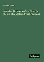 A smaller dictionary of the Bible, for the use of schools and young persons