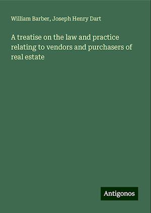 A treatise on the law and practice relating to vendors and purchasers of real estate