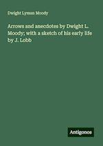 Arrows and anecdotes by Dwight L. Moody; with a sketch of his early life by J. Lobb