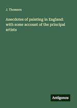 Anecdotes of painting in England: with some account of the principal artists