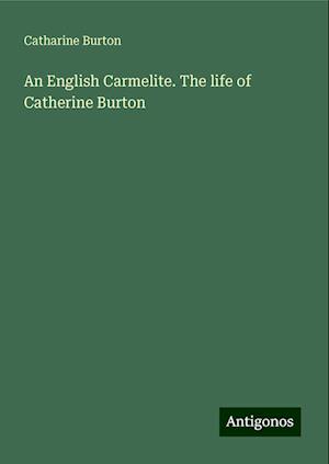 An English Carmelite. The life of Catherine Burton