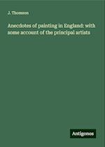 Anecdotes of painting in England: with some account of the principal artists