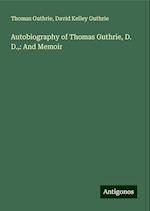 Autobiography of Thomas Guthrie, D. D.,: And Memoir