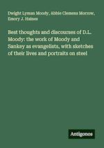 Best thoughts and discourses of D.L. Moody: the work of Moody and Sankey as evangelists, with sketches of their lives and portraits on steel