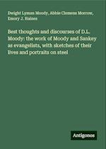 Best thoughts and discourses of D.L. Moody: the work of Moody and Sankey as evangelists, with sketches of their lives and portraits on steel