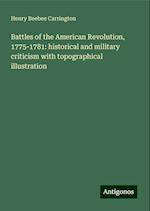 Battles of the American Revolution, 1775-1781: historical and military criticism with topographical illustration