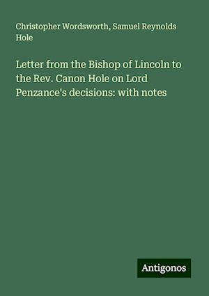 Letter from the Bishop of Lincoln to the Rev. Canon Hole on Lord Penzance's decisions: with notes