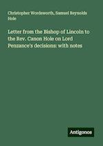 Letter from the Bishop of Lincoln to the Rev. Canon Hole on Lord Penzance's decisions: with notes