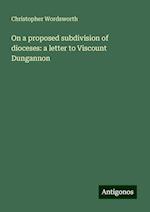 On a proposed subdivision of dioceses: a letter to Viscount Dungannon