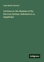 Lectures on the Diseases of the Nervous System: Delivered at La Salpêtrière