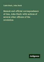 Memoir and official correspondence of Gen. John Stark: with notices of several other officers of the revolution