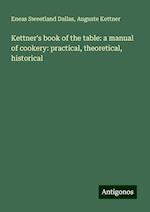 Kettner's book of the table: a manual of cookery: practical, theoretical, historical