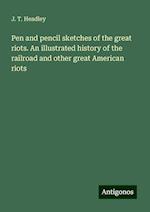 Pen and pencil sketches of the great riots. An illustrated history of the railroad and other great American riots