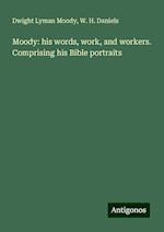 Moody: his words, work, and workers. Comprising his Bible portraits