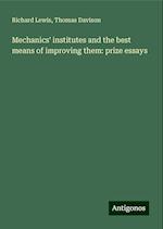 Mechanics' institutes and the best means of improving them: prize essays