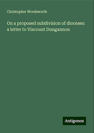 On a proposed subdivision of dioceses: a letter to Viscount Dungannon