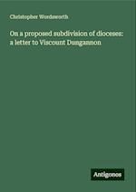 On a proposed subdivision of dioceses: a letter to Viscount Dungannon