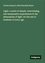 Light: a series of simple, entertaining, and inexpensive experiments in the phenomena of light, for the use of students of every age