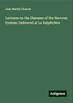 Lectures on the Diseases of the Nervous System: Delivered at La Salpêtrière