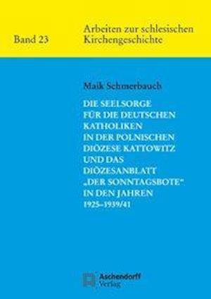 Die Seelsorge Fur Die Deutschen Katholiken in Der Polnischen Diozese Kattowitz Und Das Diozesanblatt 'der Sonntagsbote' in Den Jahren 1925-1939/41