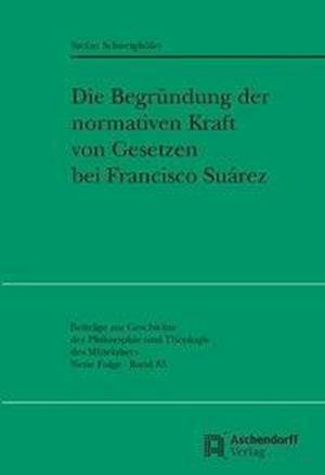 Die Begrundung Der Normativen Kraft Von Gesetzen Bei Francisco Suarez