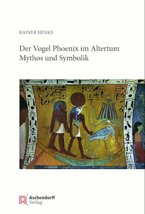 Der Vogel Phönix im Altertum: Mythos und Symbolik