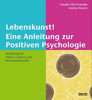 Lebenskunst! Eine Anleitung zur Positiven Psychologie