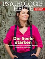 Psychologie Heute Compact 62: Die Seele stärken