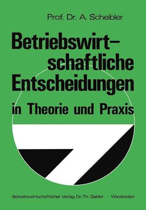 Betriebswirtschaftliche Entscheidungen in Theorie Und Praxis