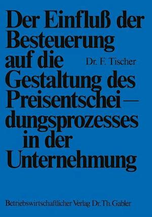 Der Einfluß der Besteuerung auf die Gestaltung des Preisentscheidungsprozesses in der Unternehmung