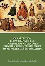 Der Altar Von Lucas Cranach D.A. in Neustadt an Der Orla Und Die Kirchenverhaltnisse Im Zeitalter Der Reformation