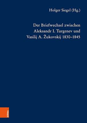 Der Briefwechsel Zwischen Aleksandr I. Turgenev Und Vasilij A. Zukovskij 1830-1845