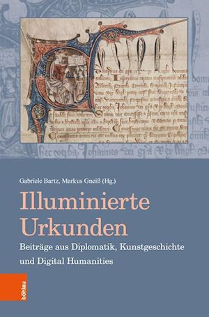 Illuminierte Urkunden / Illuminated Charters. Beitrage Aus Diplomatik, Kunstgeschichte Und Digital Humanities