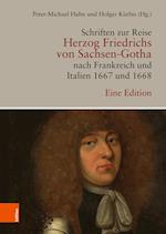 Schriften Zur Reise Herzog Friedrichs Von Sachsen-Gotha Nach Frankreich Und Italien 1667 Und 1668