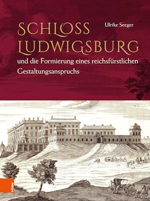 Schloss Ludwigsburg und die Formierung eines reichsfürstlichen Gestaltungsanspruchs