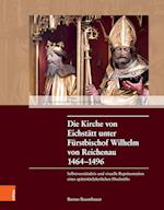 Die Kirche von Eichstätt unter Fürstbischof Wilhelm von Reichenau 1464-1496