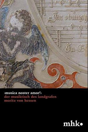 ›Musica noster amor!‹ Der Musiktisch des Landgrafen Moritz von Hessen