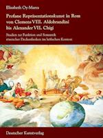 Profane Repräsentationskunst in Rom von Clemens VIII. Aldobrandini bis Alexander VII. Chigi