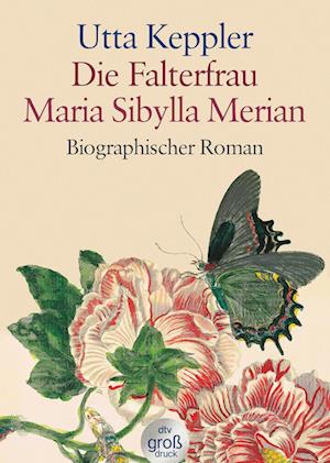 Die Falterfrau. Maria Sibylla Merian. Großdruck