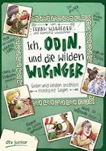 Ich, Odin, und die wilden Wikinger Götter und Helden erzählen nordische Sagen