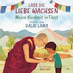 Lass die Liebe wachsen - Meine Kindheit in Tibet