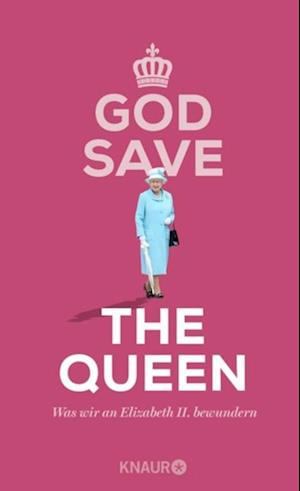 God Save the Queen. Was wir an Elizabeth II. bewundern