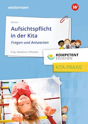 Kompetent erziehen. Aufsichtspflicht in der Kita - Fragen und Antworten: Praxisband