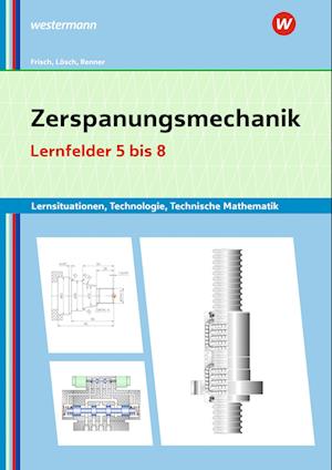 Zerspanungsmechanik Lernsituationen, Technologie, Technische Mathematik. Lernfelder 5-8