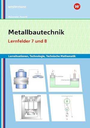 Metallbautechnik: Technologie, Technische Mathematik Lernfelder 7 und 8 Lernsituationen